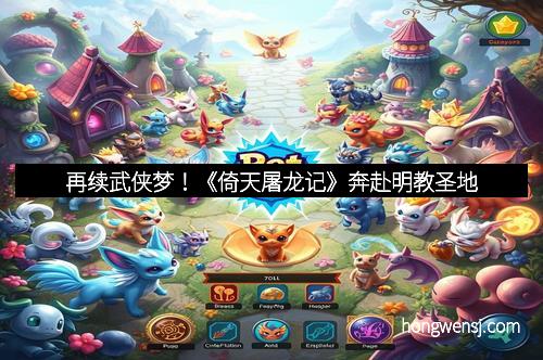再续武侠梦！《倚天屠龙记》奔赴明教圣地